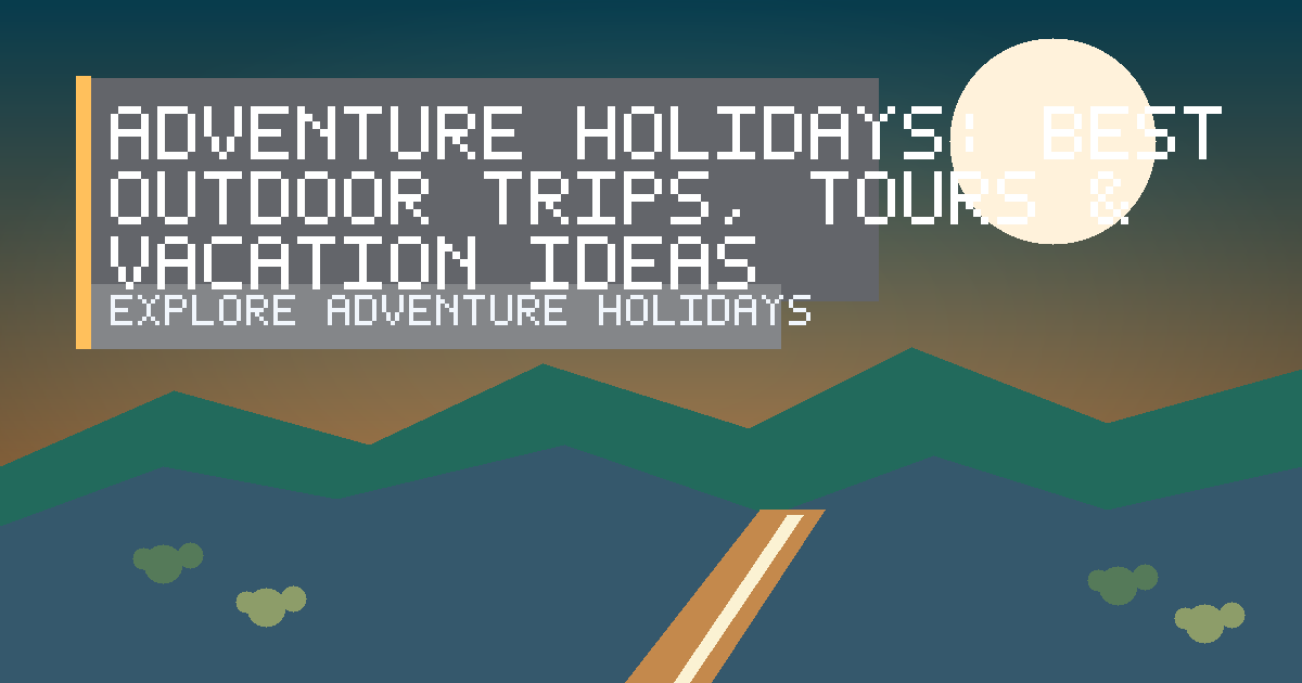 Adventure Holidays: Best Outdoor Trips, Tours & Vacation Ideas