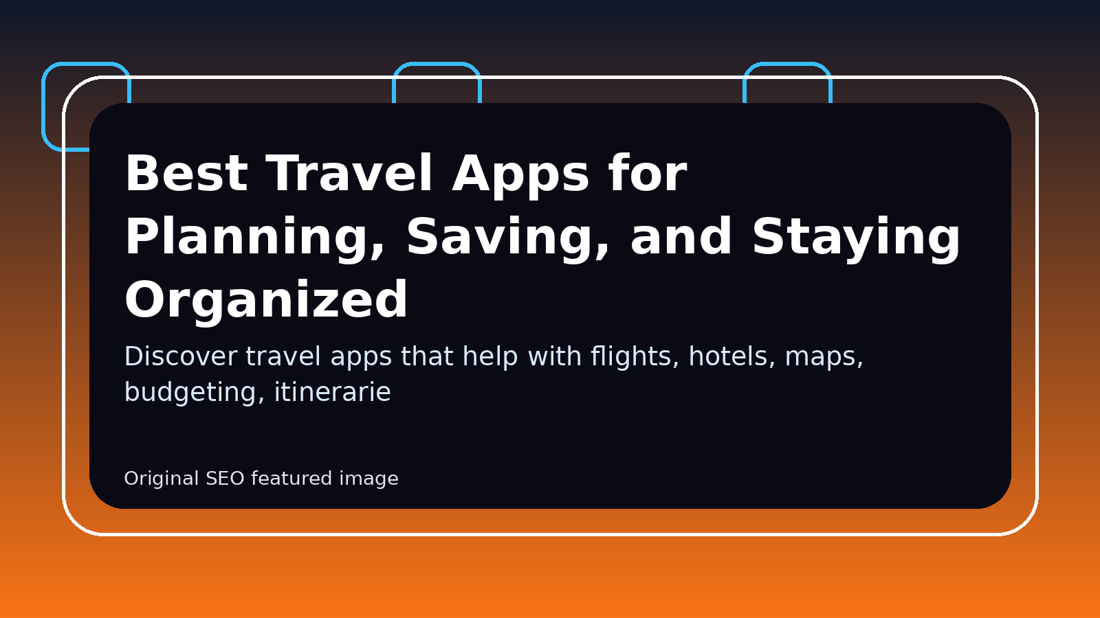 Best Travel Apps for Planning, Saving, and Staying Organized