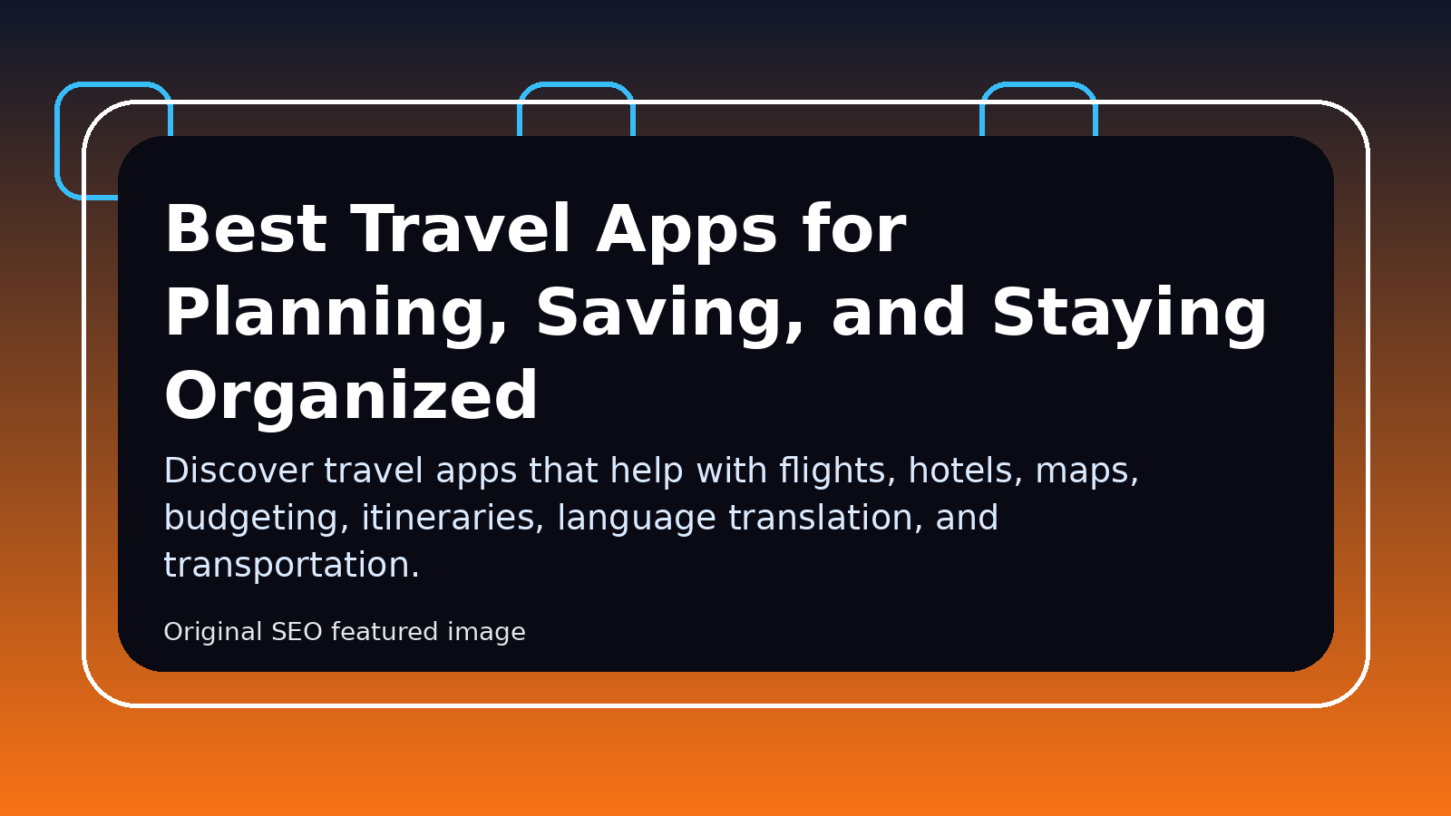 Best Travel Apps for Planning, Saving, and Staying Organized