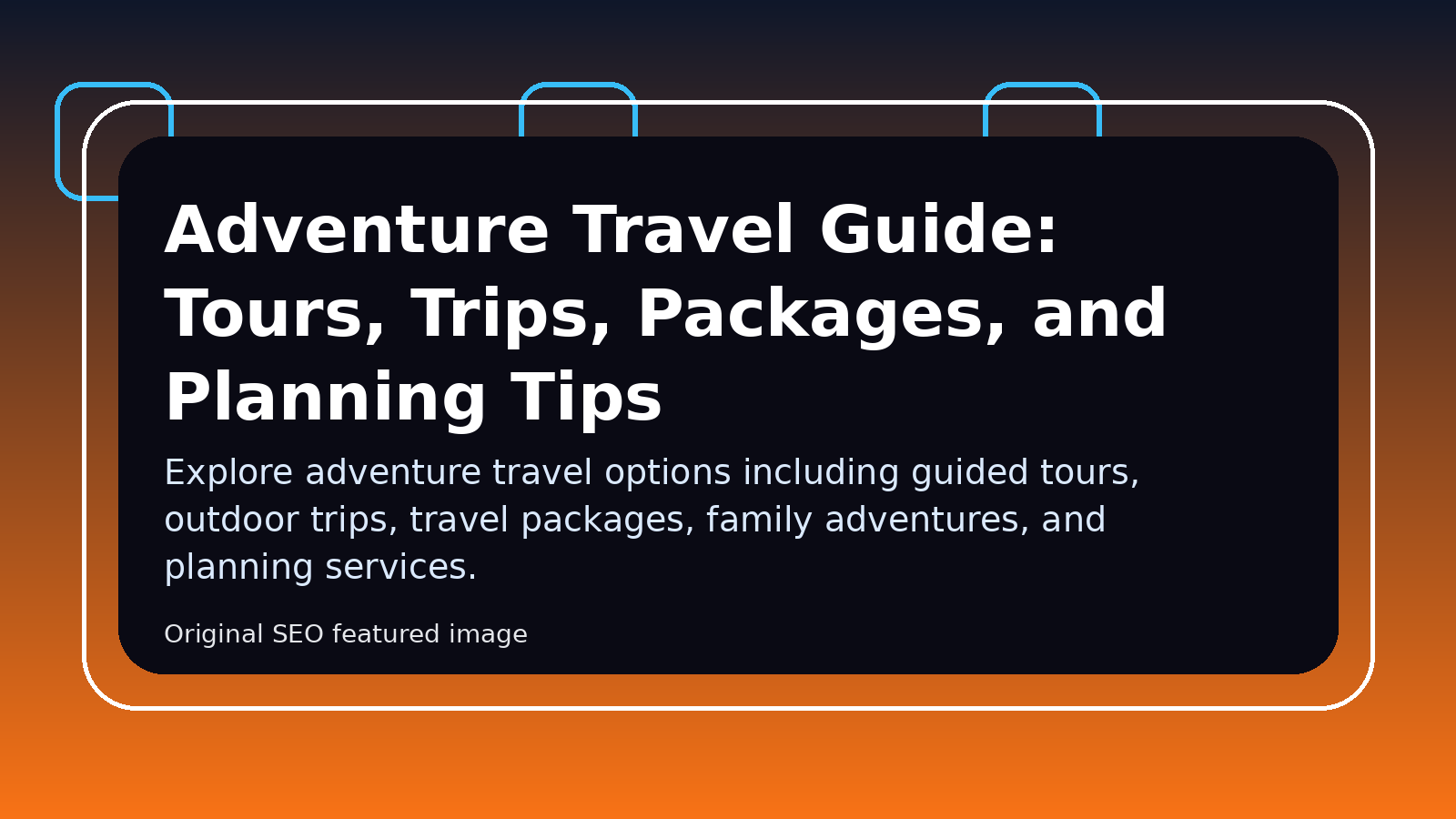 Adventure Travel Guide: Tours, Trips, Packages, and Planning Tips