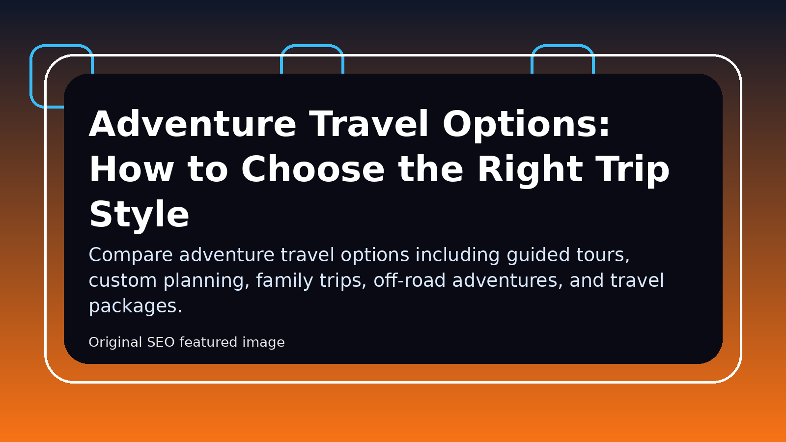 Adventure Travel Options: How to Choose the Right Trip Style