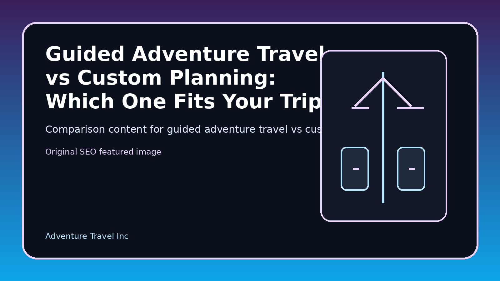 Guided Adventure Travel vs Custom Planning: Which One Fits Your Trip