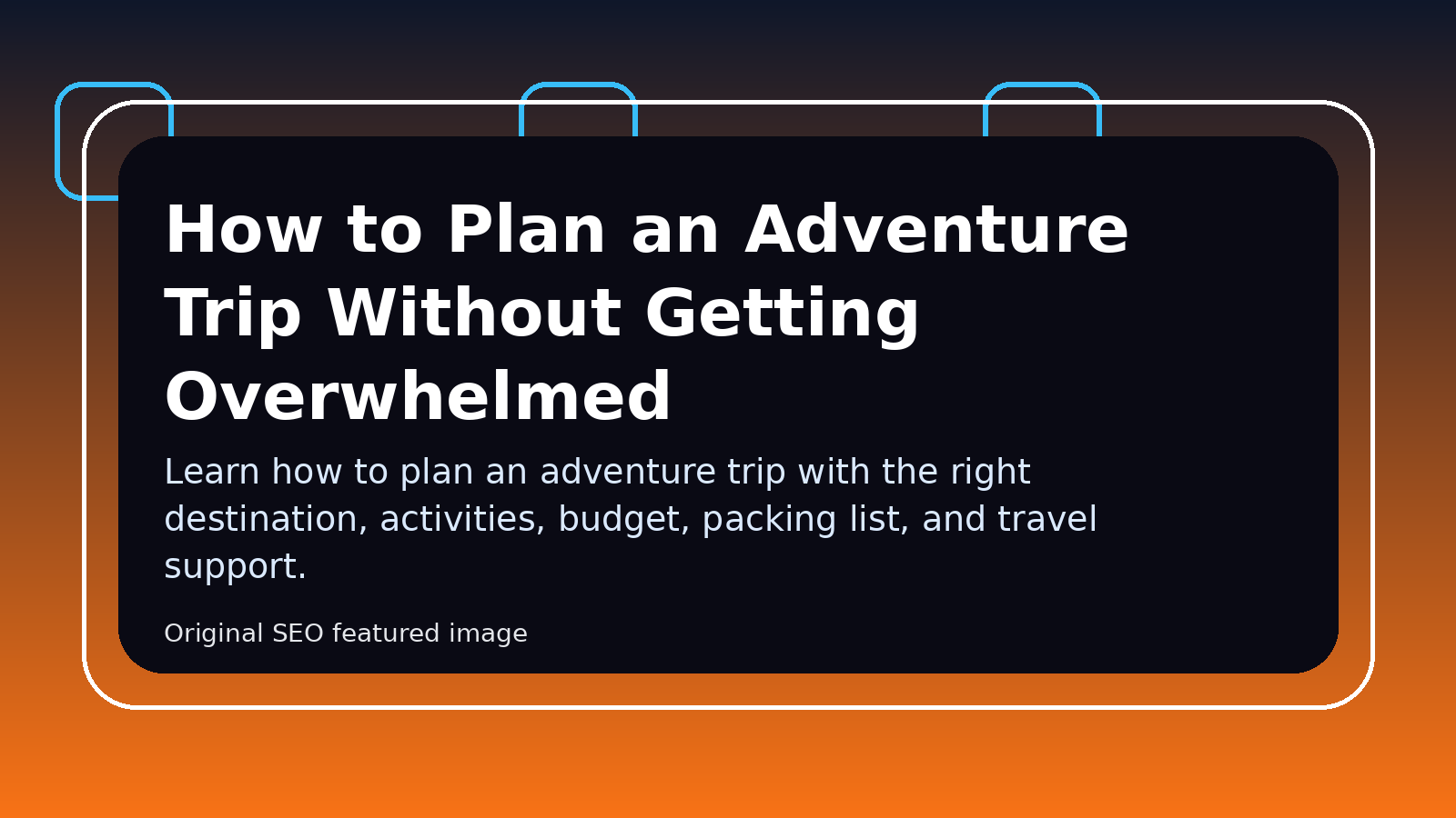 How to Plan an Adventure Trip Without Getting Overwhelmed