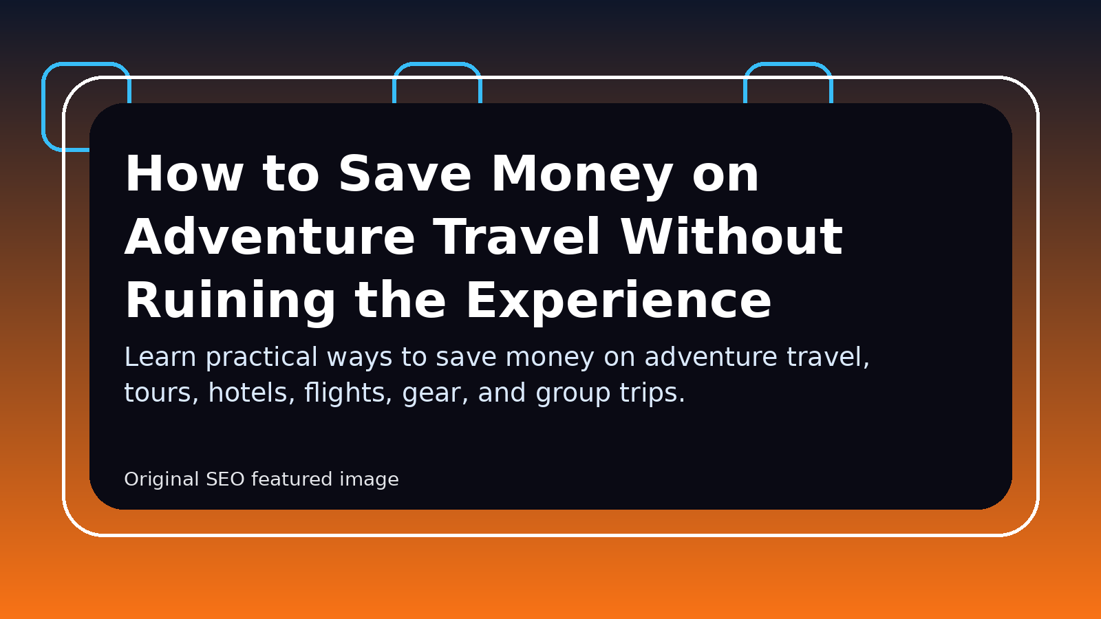 How to Save Money on Adventure Travel Without Ruining the Experience